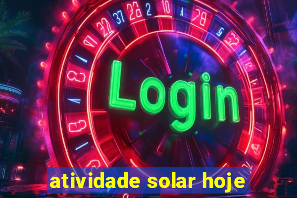 atividade solar hoje